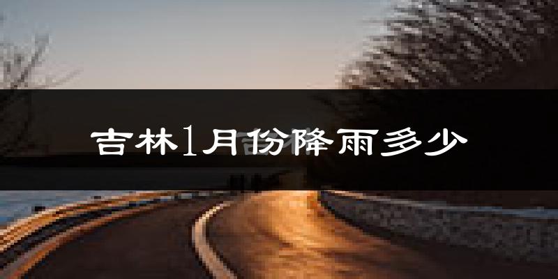 吉林1月份降雨多少?