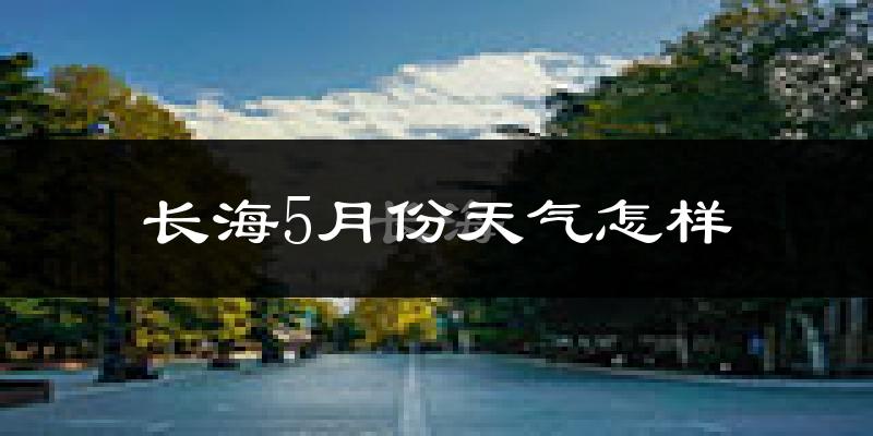长海县5月份天气如何?很冷吗?