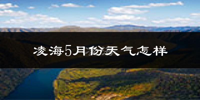 凌海市5月份天气如何?很热吗?