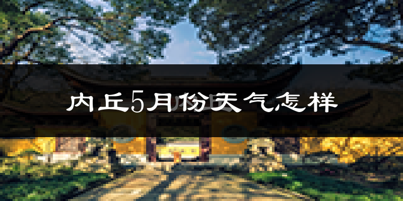 内丘县5月份天气如何?很热吗?