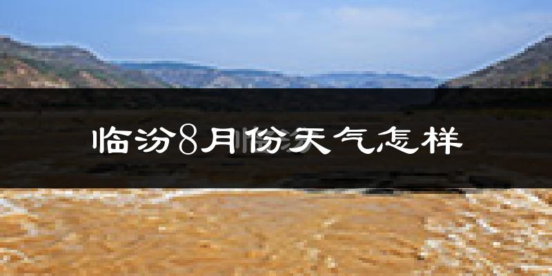 临汾市8月份天气如何?很热吗?