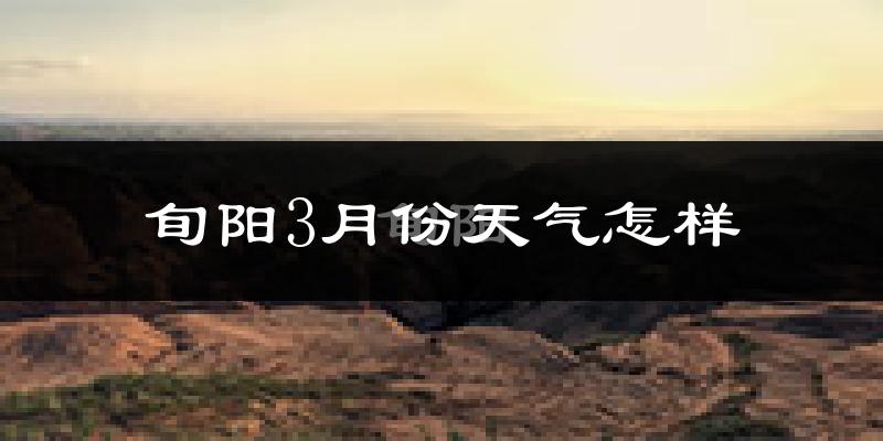 旬阳县3月份天气如何?冷热情况怎么样?