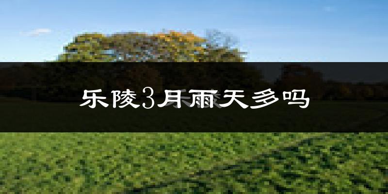 乐陵3月雨天多吗?