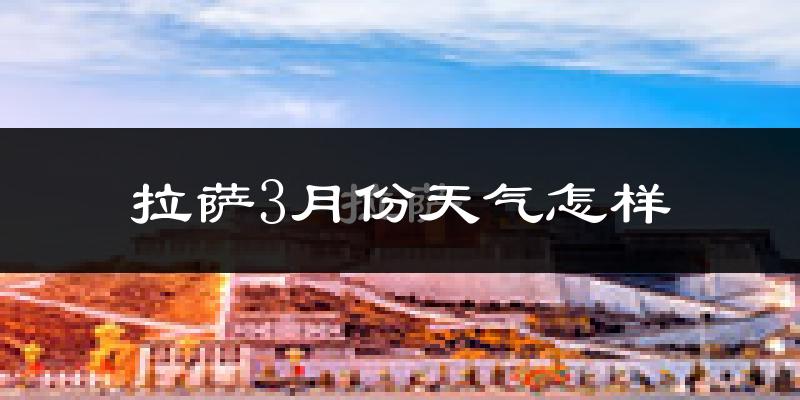 拉萨市3月份天气如何?很冷吗?