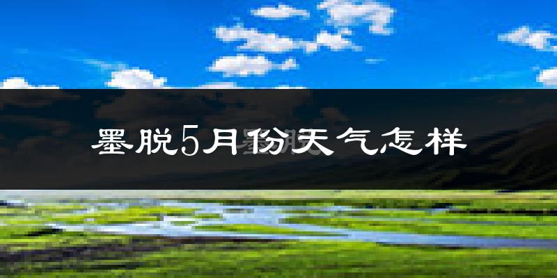 墨脱县5月份天气如何?很热吗?