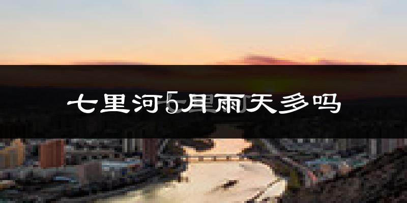 七里河5月雨天多吗?