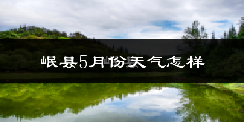 岷县5月份天气如何?很冷吗?