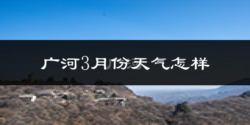 广河县3月份天气如何?冷吗?过去两年天气数据分析