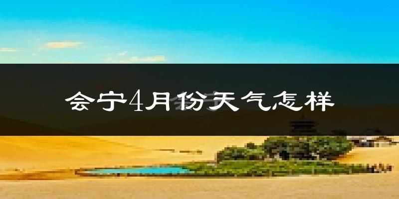 会宁4月份天气如何?冷吗?