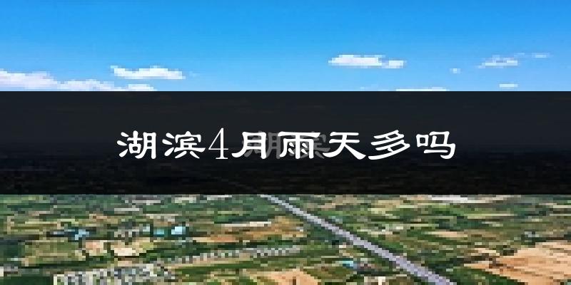 湖滨4月雨天多吗?