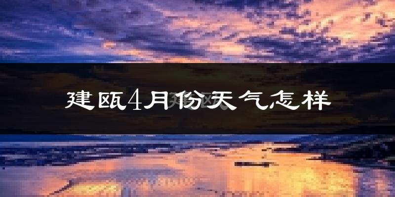 建瓯市4月份天气如何?冷热情况分析