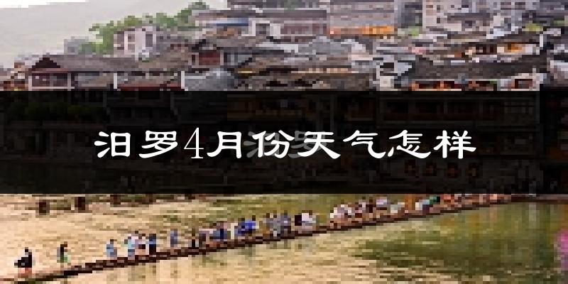 汨罗市4月份天气如何?冷热情况分析