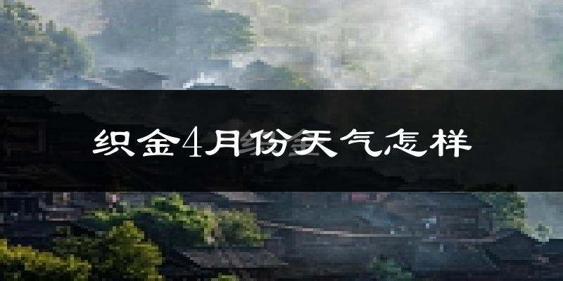 织金县4月份天气如何?冷热情况怎么样?