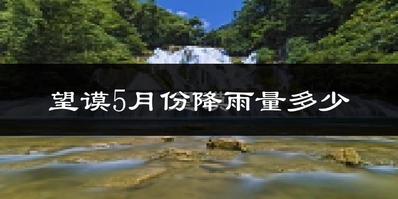 望谟5月份降雨量多少?望谟五月下雨多吗?