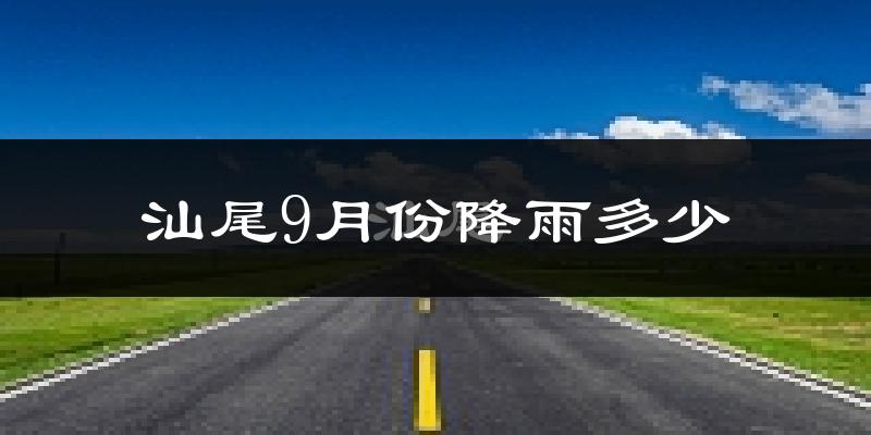 汕尾9月份降雨多少?