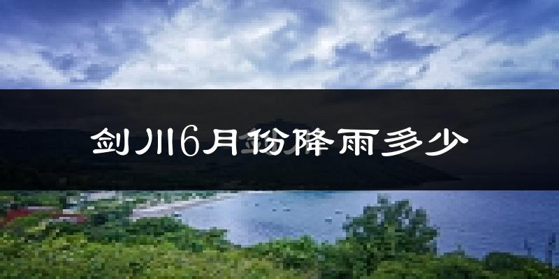剑川6月份降雨多少?