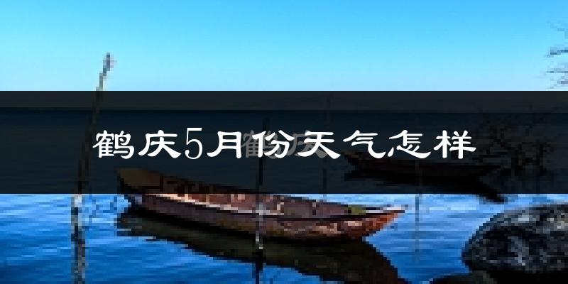 鹤庆县5月份天气如何?很热吗?