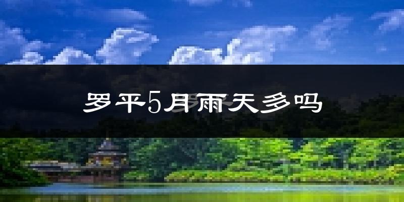 罗平5月雨天多吗?