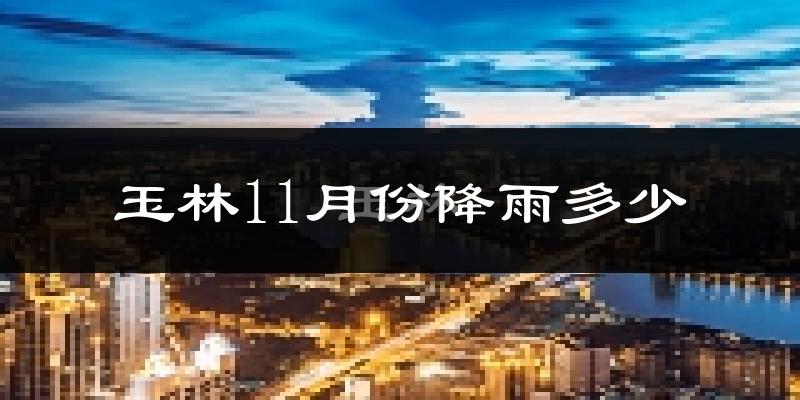玉林11月份降雨多少?